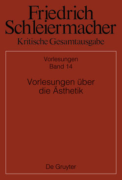Friedrich Schleiermacher: Kritische Gesamtausgabe. Vorlesungen / Vorlesungen über die Ästhetik von Kelm,  Holden