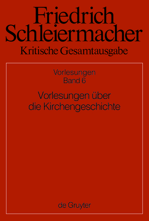 Friedrich Schleiermacher: Kritische Gesamtausgabe. Vorlesungen / Vorlesungen über die Kirchengeschichte von Gerber,  Simon
