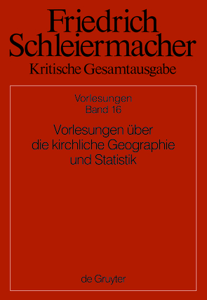 Friedrich Schleiermacher: Kritische Gesamtausgabe. Vorlesungen / Vorlesungen über die kirchliche Geographie und Statistik von Gerber,  Simon