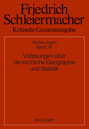 Friedrich Schleiermacher: Kritische Gesamtausgabe. Vorlesungen / Vorlesungen über die kirchliche Geographie und Statistik von Gerber,  Simon