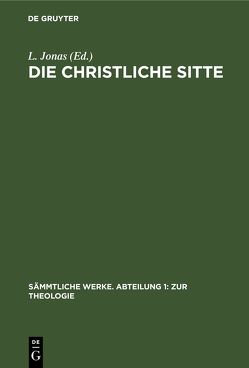 Friedrich Schleiermacher: Sämmtliche Werke. Abteilung 1: Zur Theologie / Die christliche Sitte von Jonas,  L.