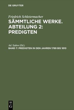 Friedrich Schleiermacher: Sämmtliche Werke. Abteilung 2: Predigten / Predigten in den Jahren 1789 bis 1810 von Sydow,  Ad.