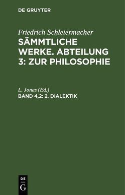 Friedrich Schleiermacher: Sämmtliche Werke. Abteilung 3: Zur Philosophie / 2. Dialektik von Jonas,  L.