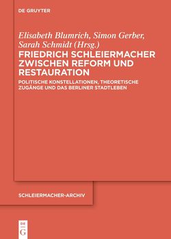 Friedrich Schleiermacher zwischen Reform und Restauration von Blumrich,  Elisabeth, Gerber,  Simon, Schmidt,  Sarah