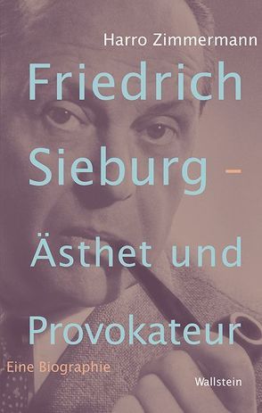 Friedrich Sieburg – Ästhet und Provokateur von Zimmermann,  Harro