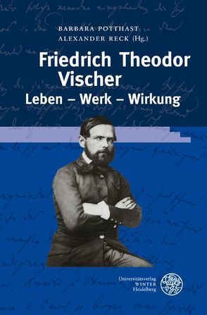 Friedrich Theodor Vischer. Leben – Werk – Wirkung von Potthast,  Barbara, Reck,  Alexander