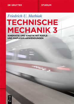 Friedrich U. Mathiak: Technische Mechanik / Kinematik und Kinetik mit Maple- und MapleSim-Anwendungen von Mathiak,  Friedrich U.