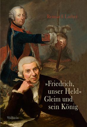 »Friedrich, unser Held« – Gleim und sein König von Lacher,  Reimar F.