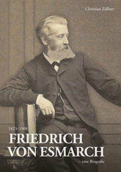 Friedrich von Esmarch (1823–1908) – eine Biographie von Zöllner,  Christian