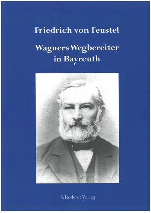 Friedrich von Feustel – Wagners Wegbereiter in Bayreuth von Elhardt,  Rudolf