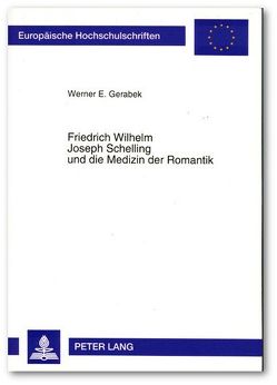 Friedrich  Wilhelm Joseph Schelling und die Medizin der Romantik von Gerabek,  Werner E.