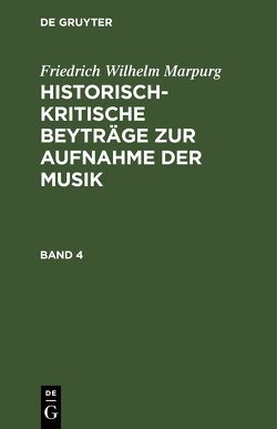 Friedrich Wilhelm Marpurg: Historisch-kritische Beyträge zur Aufnahme der Musik / Friedrich Wilhelm Marpurg: Historisch-kritische Beyträge zur Aufnahme der Musik. Band 4 von Marpurg,  Friedrich Wilhelm