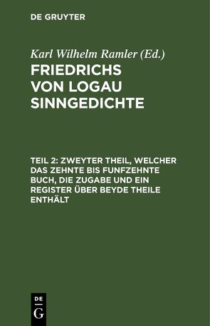 Friedrichs von Logau Sinngedichte / Zweyter Theil, welcher das zehnte bis funfzehnte Buch, die Zugabe und ein Register über beyde Theile enthält von Ramler,  Karl Wilhelm