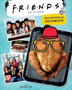 Friends: Die TV-Serie: Das offizielle Kochbuch von Hahn,  Claudia, Yee,  Amanda Nicole