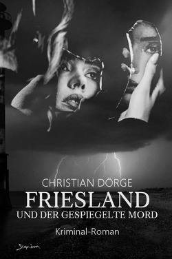 Friesland und der gespiegelte Mord von Dörge,  Christian