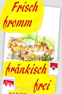 Frisch fromm fränkisch frei von Friedrich,  Rudi, Friedrich,  Rudolf, Haßfurt Knetzgau,  Augsfeld