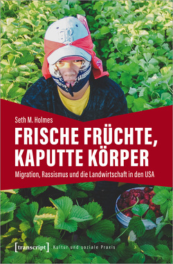 Frische Früchte, kaputte Körper von Holmes,  Seth M., Theodor,  Jennifer Sophia