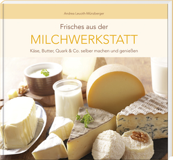 Frisches aus der Milchwerkstatt von Leuoth-Münzberger,  Andrea