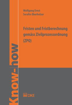Fristen und Fristberechnung gemäss Zivilprozessordnung (ZPO) von Ernst,  Wolfgang, Oberholzer,  Serafin