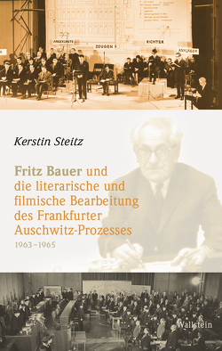 Fritz Bauer und die literarische und filmische Bearbeitung des Frankfurter Auschwitz-Prozesses 1963–1965 von Steitz,  Kerstin