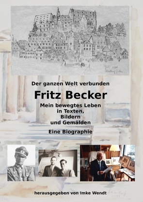 Fritz Becker – Mein bewegtes Leben von Becker,  Fritz, Wendt,  Imke