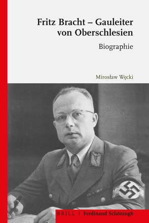 Fritz Bracht – Gauleiter von Oberschlesien von Węcki,  Mirosław