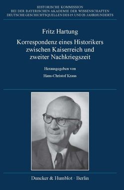 Fritz Hartung – Korrespondenz eines Historikers zwischen Kaiserreich und zweiter Nachkriegszeit. von Kraus,  Hans-Christof