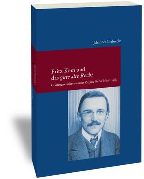 Fritz Kern und das ‚gute alte Recht‘ von Liebrecht,  Johannes