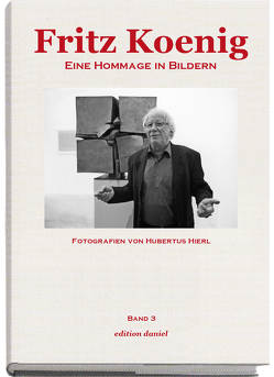 Fritz Koenig – Eine Hommage in Bildern – Band 3 von Hierl,  Hubertus