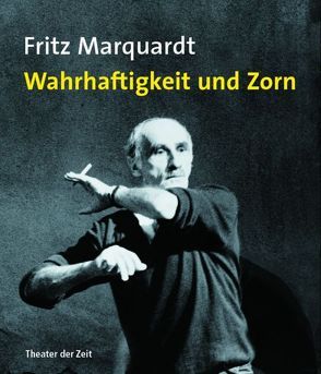 Fritz Marquardt – Wahrhaftigkeit und Zorn von Behrens,  Wofgang, Laages,  Michael