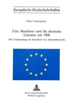 Fritz Mauthner und die deutsche Literatur um 1900 von Eschenbacher,  Walter