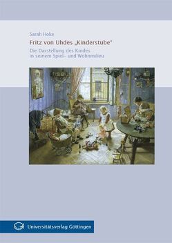 Fritz von Uhdes „Kinderstube“ : Die Darstellung des Kindes in seinem Spiel- und Wohnmilieu von Hoke,  Sarah