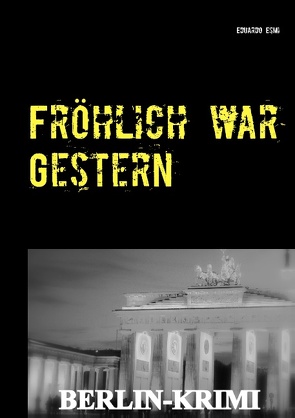 Fröhlich war Gestern, Berlin-Krimi von Esmi,  Eduardo