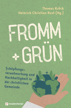 fromm + grün – Schöpfungsverantwortung und Nachhaltigkeit in der christlichen Gemeinde von Kröck,  Thomas, Rust,  Heinrich Christian