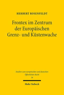 Frontex im Zentrum der Europäischen Grenz- und Küstenwache von Rosenfeldt,  Herbert