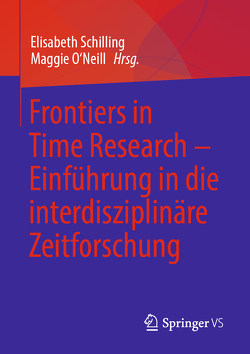 Frontiers in Time Research – Einführung in die interdisziplinäre Zeitforschung von O'Neill,  Maggie, Schilling,  Elisabeth