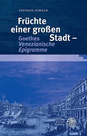 Früchte einer großen Stadt – Goethes ‚Venezianische Epigramme‘ von Oswald,  Stephan