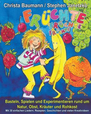 Früchte, Früchte, Früchte – Basteln, Spielen und Experimentieren rund um Natur, Obst, Kräuter und Rohkost von Baumann,  Christa, Janetzko,  Stephen