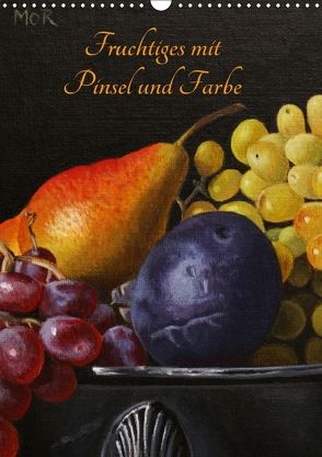 Fruchtiges mit Pinsel und Farbe (Wandkalender 2018 DIN A3 hoch) von Moravec,  Dietrich