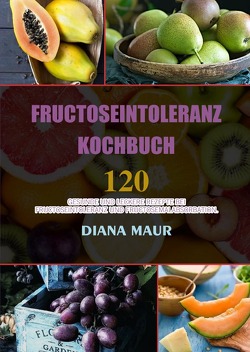 Fructoseintoleranz Kochbuch von Maur,  Diana