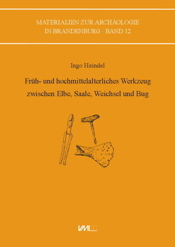 Früh- und hochmittelalterliches Werkzeug zwischen Elbe, Saale, Weichsel und Bug von Heindel,  Ingo