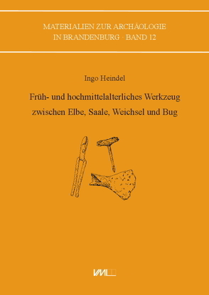 Früh- und hochmittelalterliches Werkzeug zwischen Elbe, Saale, Weichsel und Bug von Heindel,  Ingo