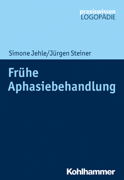 Frühe Aphasiebehandlung von Jehle,  Simone, Steiner,  Jürgen