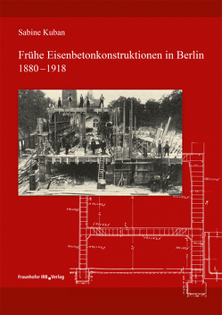Frühe Eisenbetonkonstruktionen in Berlin, 1880-1918. von Kuban,  Sabine