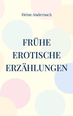 Frühe erotische Erzählungen von Andernach,  Heinz