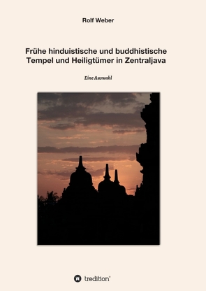 Frühe hinduistische und buddhistische Tempel und Heiligtümer in Zentraljava von Weber,  Rolf