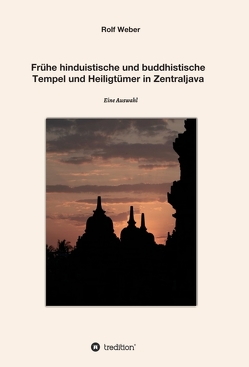 Frühe hinduistische und buddhistische Tempel und Heiligtümer in Zentraljava von Weber,  Rolf