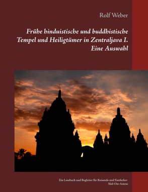 Frühe hinduistische und buddhistische Tempel und Heiligtümer in Zentraljava I. Eine Auswahl von Weber,  Rolf