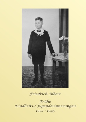 Frühe Kindheit- / Jugenderinnerungen 1932 – 1945 von Albert,  Friedrich