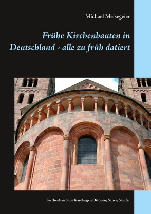 Frühe Kirchenbauten in Deutschland – alle zu früh datiert von Meisegeier,  Michael